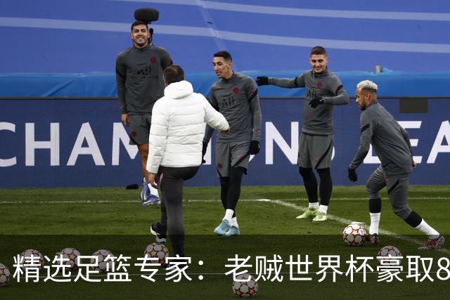 精选足篮专家：老贼世界杯豪取8连红！旺哥6连红